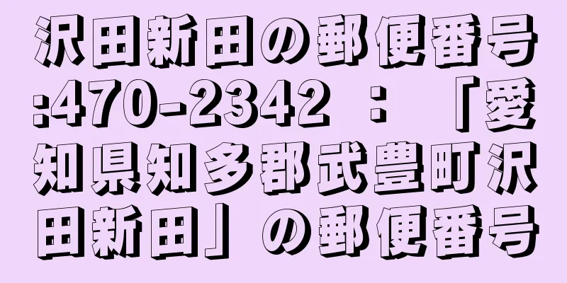 沢田新田の郵便番号:470-2342 ： 「愛知県知多郡武豊町沢田新田」の郵便番号