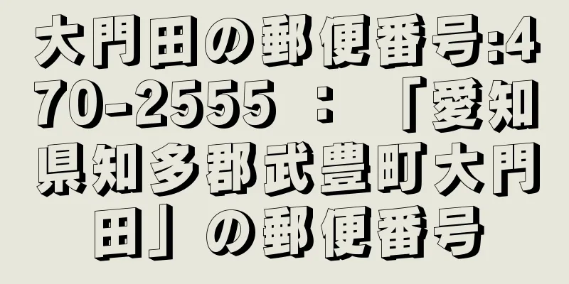 大門田の郵便番号:470-2555 ： 「愛知県知多郡武豊町大門田」の郵便番号