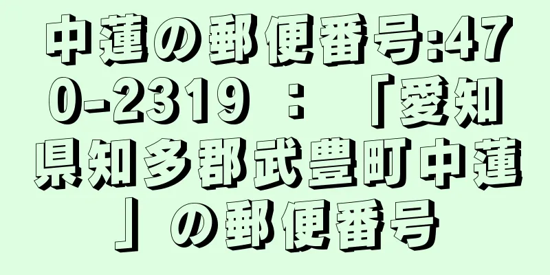 中蓮の郵便番号:470-2319 ： 「愛知県知多郡武豊町中蓮」の郵便番号