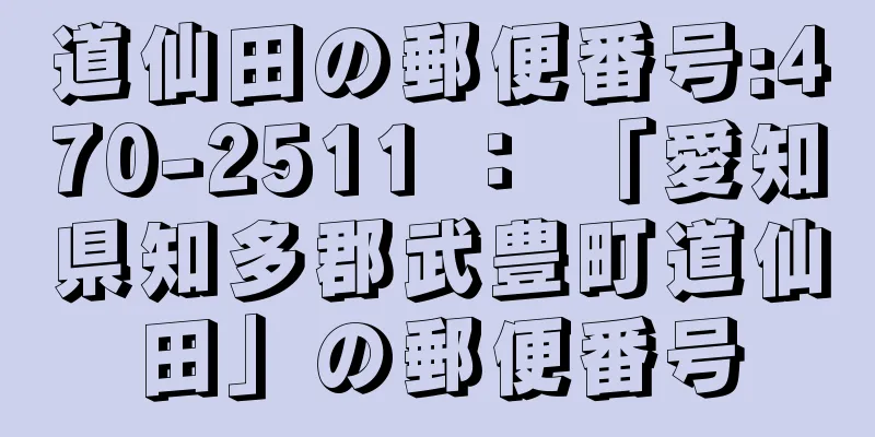 道仙田の郵便番号:470-2511 ： 「愛知県知多郡武豊町道仙田」の郵便番号