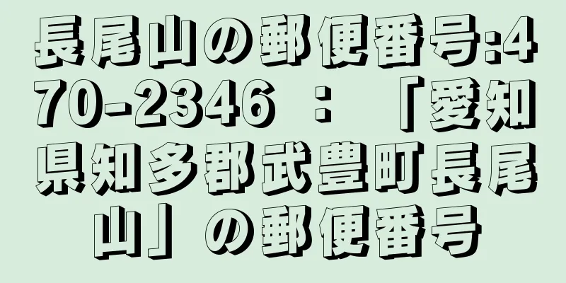 長尾山の郵便番号:470-2346 ： 「愛知県知多郡武豊町長尾山」の郵便番号