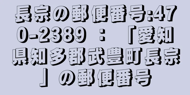 長宗の郵便番号:470-2389 ： 「愛知県知多郡武豊町長宗」の郵便番号