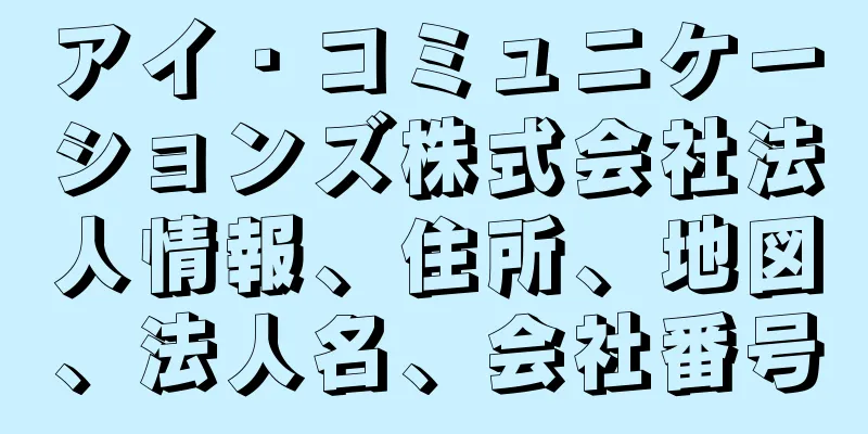 アイ・コミュニケーションズ株式会社法人情報、住所、地図、法人名、会社番号