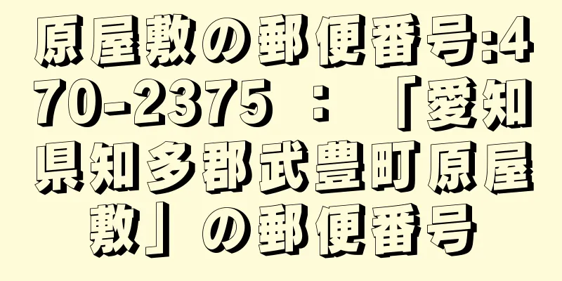 原屋敷の郵便番号:470-2375 ： 「愛知県知多郡武豊町原屋敷」の郵便番号