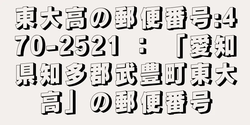 東大高の郵便番号:470-2521 ： 「愛知県知多郡武豊町東大高」の郵便番号