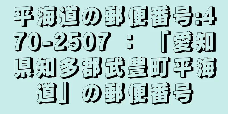 平海道の郵便番号:470-2507 ： 「愛知県知多郡武豊町平海道」の郵便番号