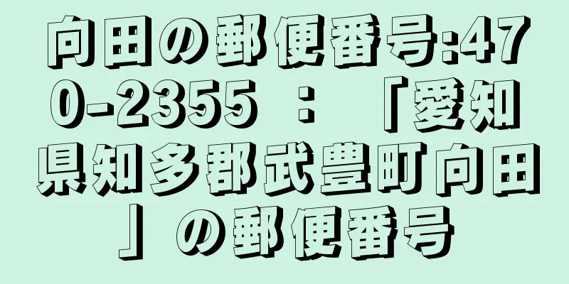 向田の郵便番号:470-2355 ： 「愛知県知多郡武豊町向田」の郵便番号