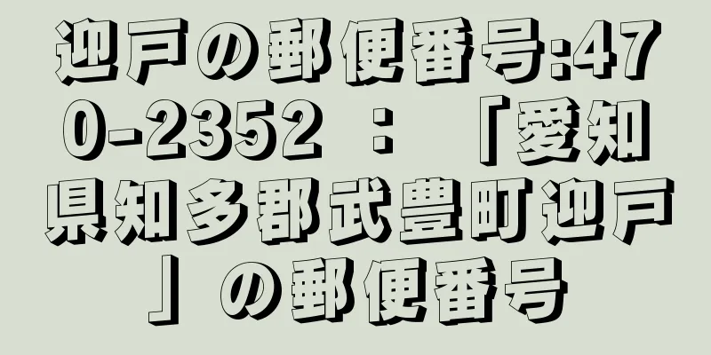 迎戸の郵便番号:470-2352 ： 「愛知県知多郡武豊町迎戸」の郵便番号