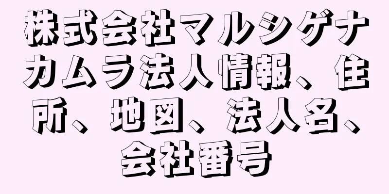 株式会社マルシゲナカムラ法人情報、住所、地図、法人名、会社番号