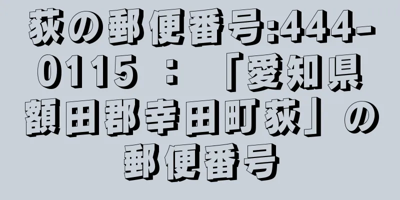 荻の郵便番号:444-0115 ： 「愛知県額田郡幸田町荻」の郵便番号