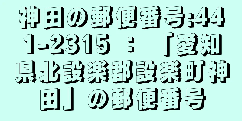 神田の郵便番号:441-2315 ： 「愛知県北設楽郡設楽町神田」の郵便番号