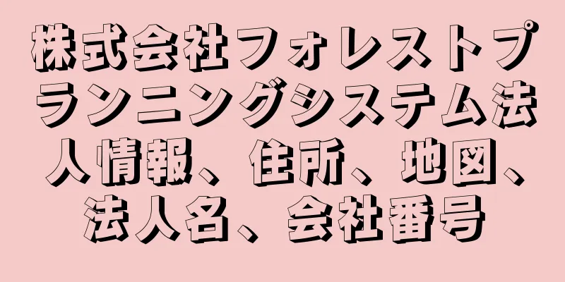 株式会社フォレストプランニングシステム法人情報、住所、地図、法人名、会社番号
