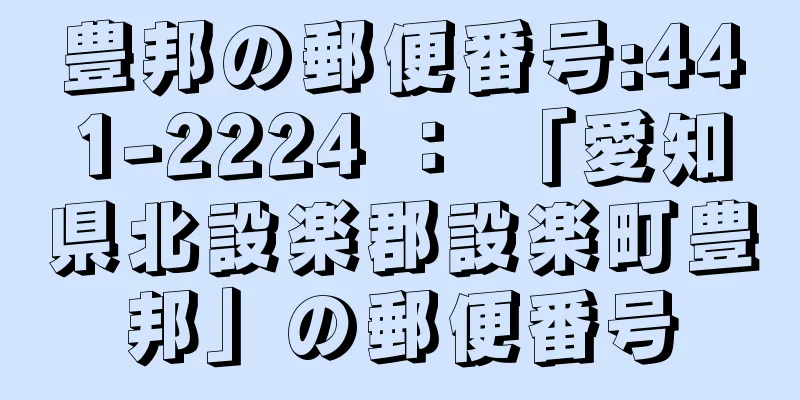 豊邦の郵便番号:441-2224 ： 「愛知県北設楽郡設楽町豊邦」の郵便番号