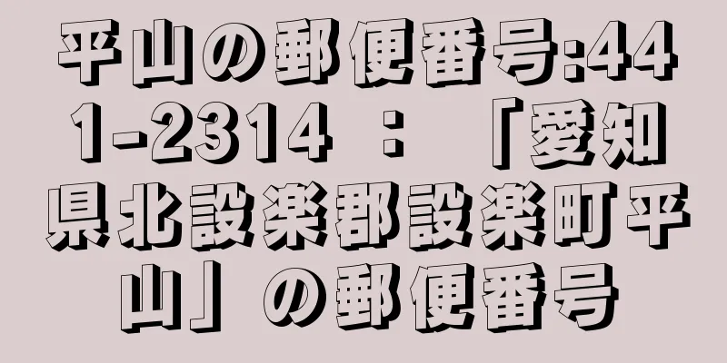 平山の郵便番号:441-2314 ： 「愛知県北設楽郡設楽町平山」の郵便番号