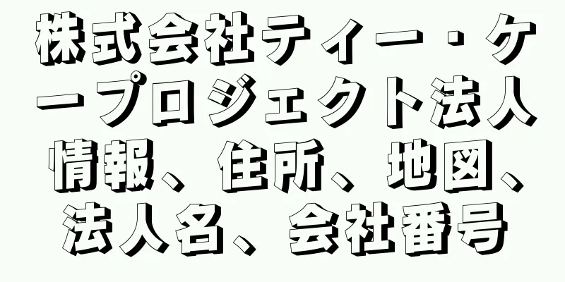 株式会社ティー・ケープロジェクト法人情報、住所、地図、法人名、会社番号