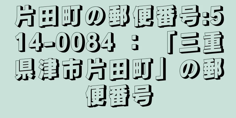 片田町の郵便番号:514-0084 ： 「三重県津市片田町」の郵便番号