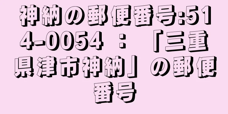 神納の郵便番号:514-0054 ： 「三重県津市神納」の郵便番号