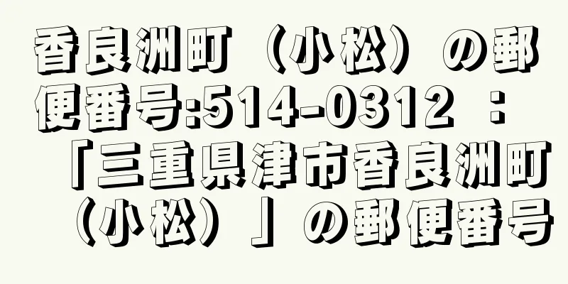 香良洲町（小松）の郵便番号:514-0312 ： 「三重県津市香良洲町（小松）」の郵便番号