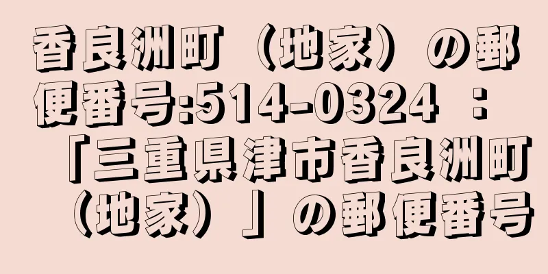 香良洲町（地家）の郵便番号:514-0324 ： 「三重県津市香良洲町（地家）」の郵便番号