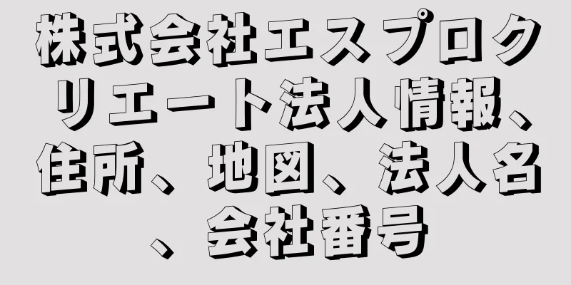 株式会社エスプロクリエート法人情報、住所、地図、法人名、会社番号