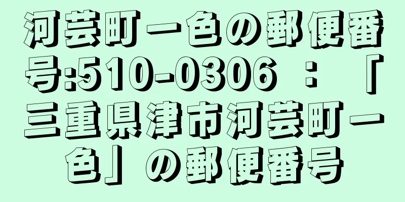 河芸町一色の郵便番号:510-0306 ： 「三重県津市河芸町一色」の郵便番号