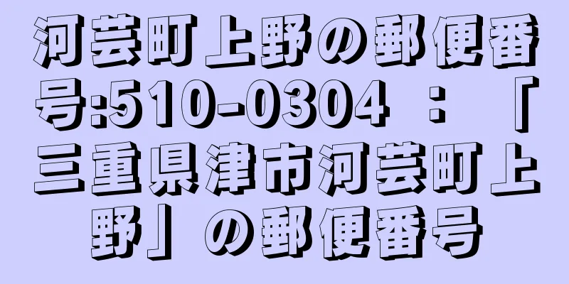 河芸町上野の郵便番号:510-0304 ： 「三重県津市河芸町上野」の郵便番号