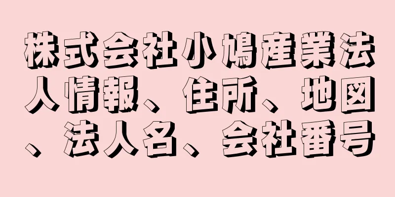 株式会社小鳩産業法人情報、住所、地図、法人名、会社番号