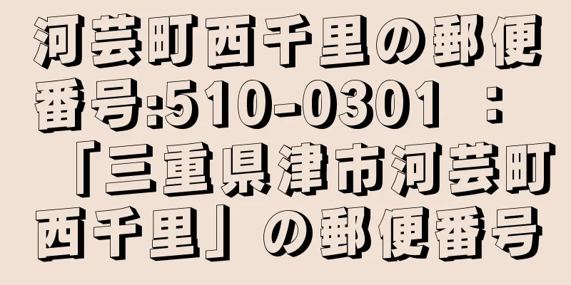 河芸町西千里の郵便番号:510-0301 ： 「三重県津市河芸町西千里」の郵便番号