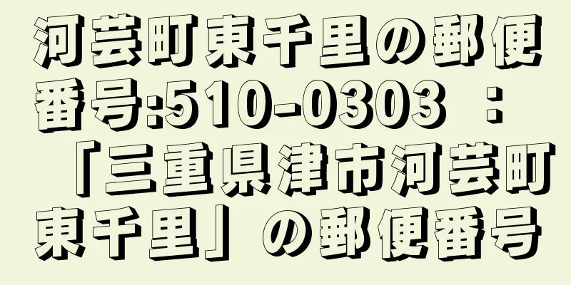 河芸町東千里の郵便番号:510-0303 ： 「三重県津市河芸町東千里」の郵便番号