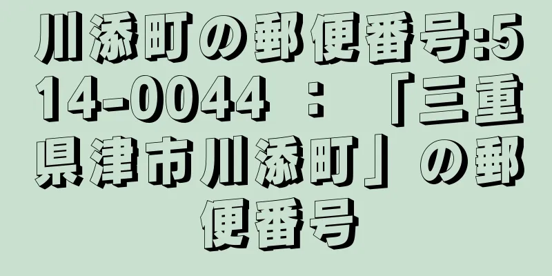 川添町の郵便番号:514-0044 ： 「三重県津市川添町」の郵便番号