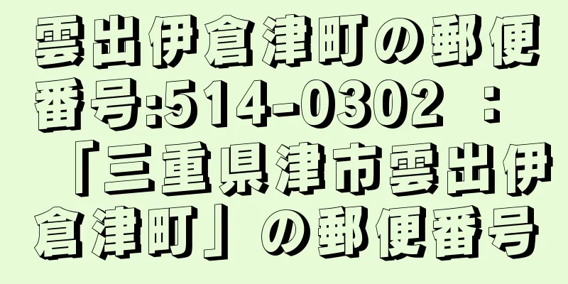 雲出伊倉津町の郵便番号:514-0302 ： 「三重県津市雲出伊倉津町」の郵便番号