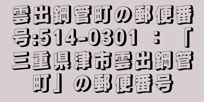 雲出鋼管町の郵便番号:514-0301 ： 「三重県津市雲出鋼管町」の郵便番号