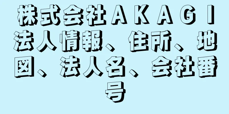 株式会社ＡＫＡＧＩ法人情報、住所、地図、法人名、会社番号