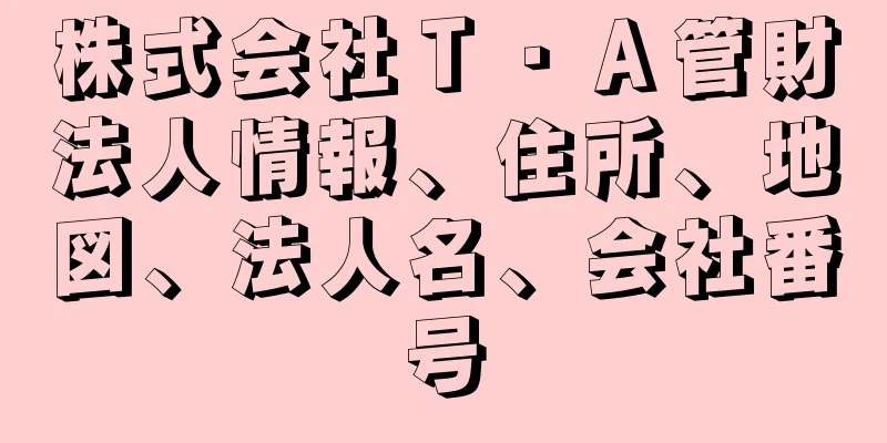 株式会社Ｔ・Ａ管財法人情報、住所、地図、法人名、会社番号