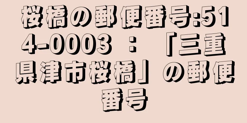 桜橋の郵便番号:514-0003 ： 「三重県津市桜橋」の郵便番号