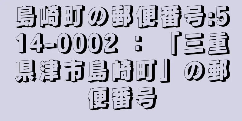 島崎町の郵便番号:514-0002 ： 「三重県津市島崎町」の郵便番号
