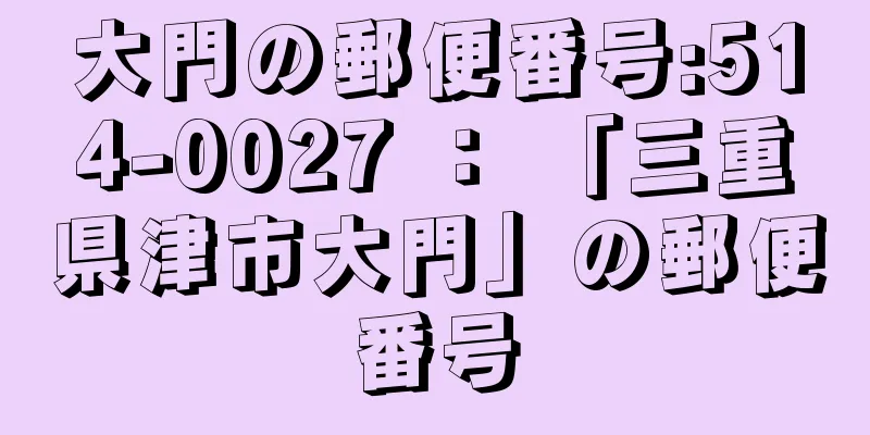 大門の郵便番号:514-0027 ： 「三重県津市大門」の郵便番号