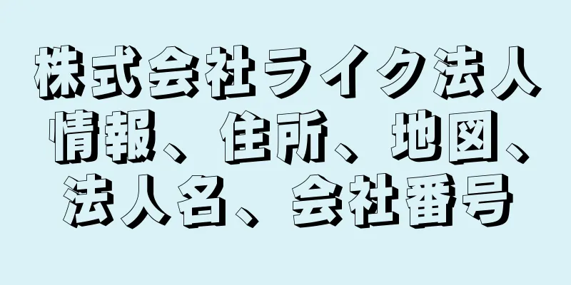 株式会社ライク法人情報、住所、地図、法人名、会社番号