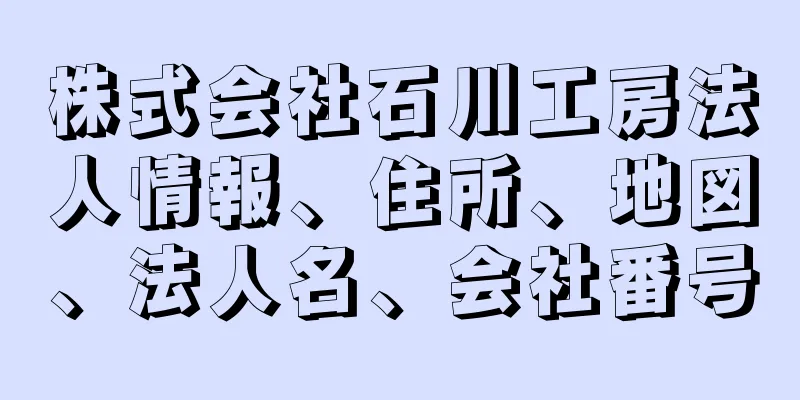 株式会社石川工房法人情報、住所、地図、法人名、会社番号