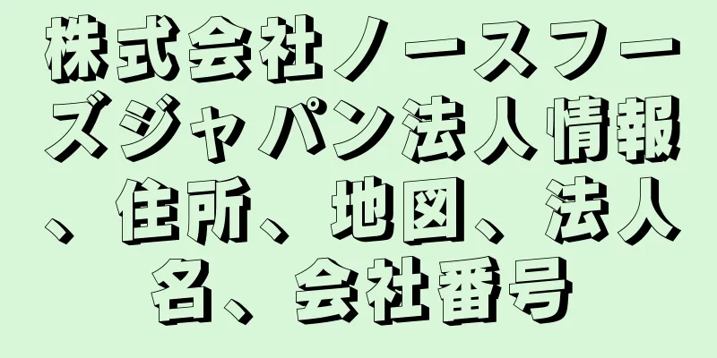 株式会社ノースフーズジャパン法人情報、住所、地図、法人名、会社番号