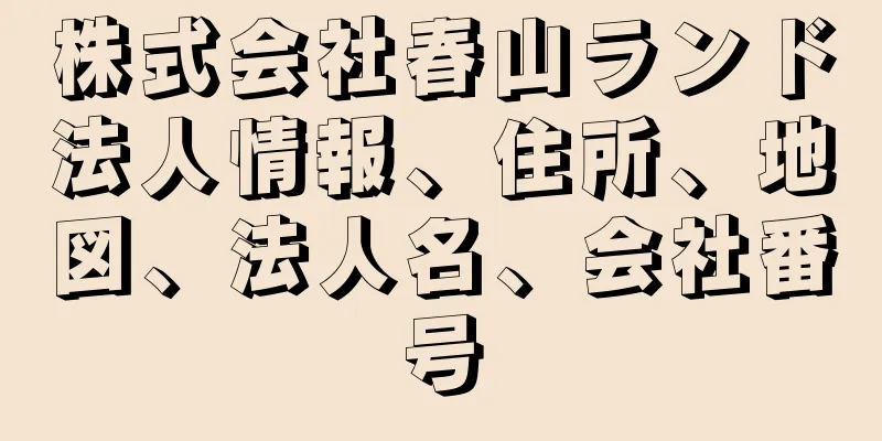 株式会社春山ランド法人情報、住所、地図、法人名、会社番号