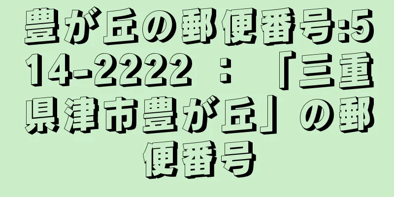 豊が丘の郵便番号:514-2222 ： 「三重県津市豊が丘」の郵便番号