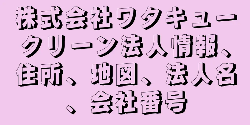 株式会社ワタキュークリーン法人情報、住所、地図、法人名、会社番号