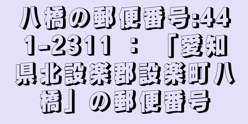 八橋の郵便番号:441-2311 ： 「愛知県北設楽郡設楽町八橋」の郵便番号