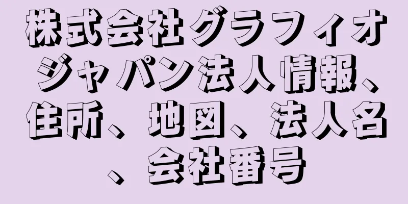 株式会社グラフィオジャパン法人情報、住所、地図、法人名、会社番号