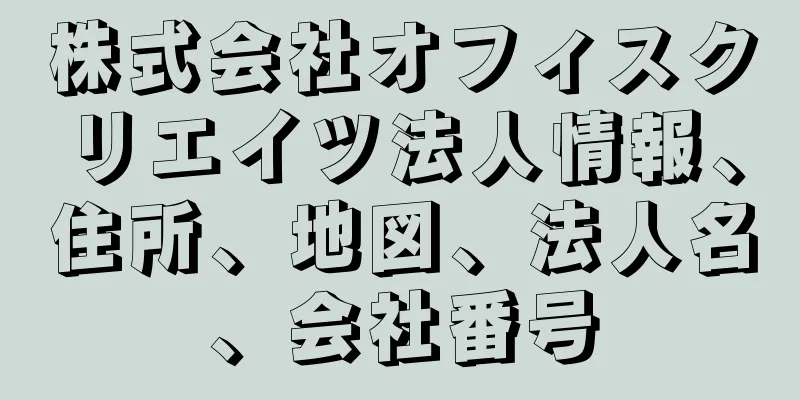 株式会社オフィスクリエイツ法人情報、住所、地図、法人名、会社番号