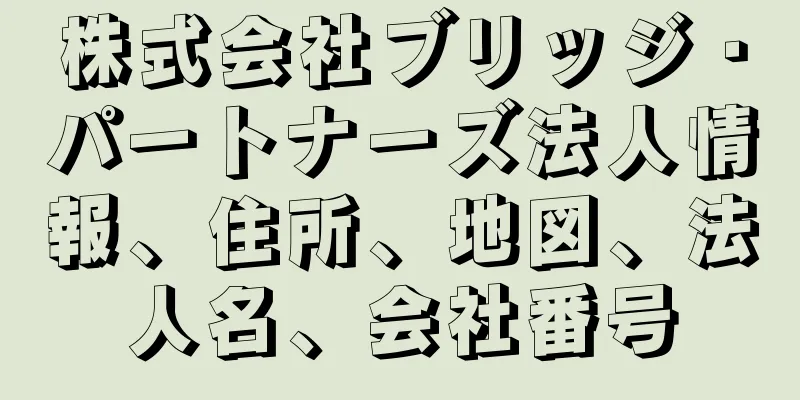 株式会社ブリッジ・パートナーズ法人情報、住所、地図、法人名、会社番号