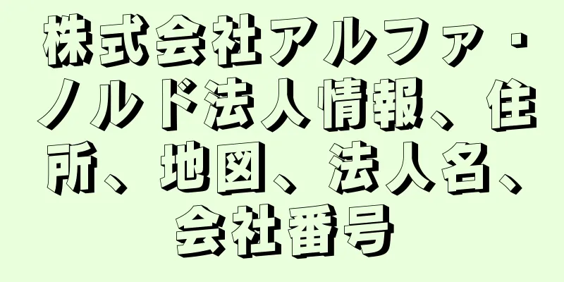 株式会社アルファ・ノルド法人情報、住所、地図、法人名、会社番号