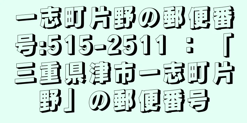 一志町片野の郵便番号:515-2511 ： 「三重県津市一志町片野」の郵便番号