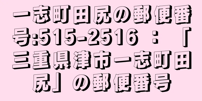 一志町田尻の郵便番号:515-2516 ： 「三重県津市一志町田尻」の郵便番号